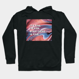 It's fine. I'm fine. Everything is fine Hoodie